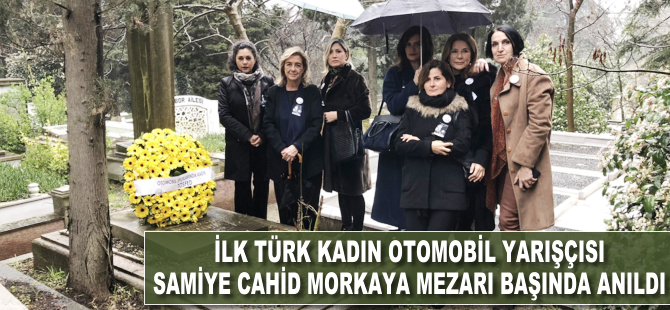 İlk Türk kadın otomobil yarışçısı Samiye Cahid Morkaya mezarı başında anıldı