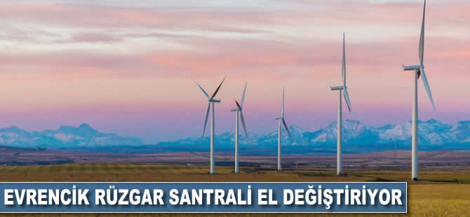 Evrencik Rüzgar Santrali el değiştiriyor
