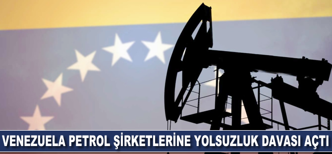 Venezuela petrol şirketlerine yolsuzluk davası açtı