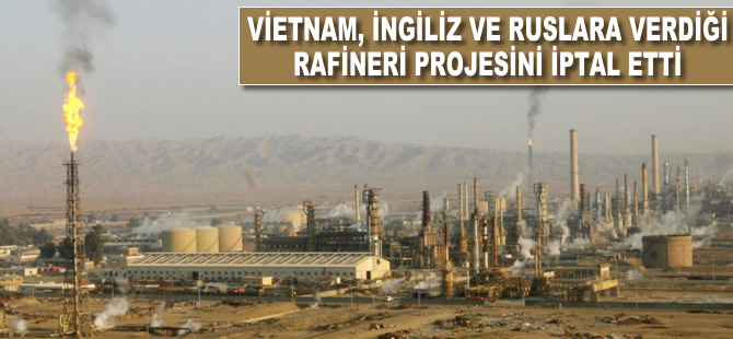 Vietnam İngiliz ve Ruslara verdiği rafineri projesini iptal etti