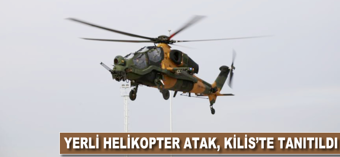 Yerli helikopter ATAK, Kilis'te tanıtıldı