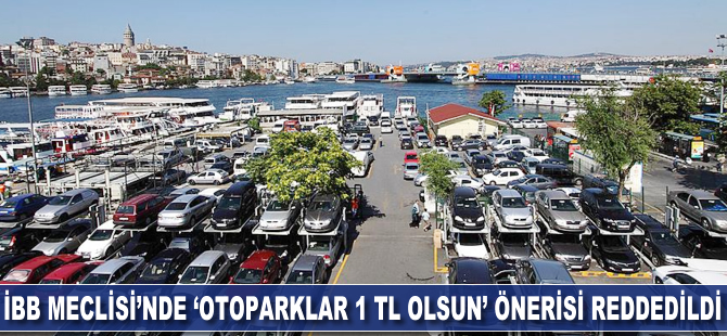 İBB Meclisi'nde 'otoparklar 1 TL olsun' önerisi reddedildi