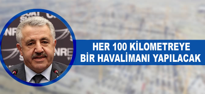 Her 100 kilometreye bir havalimanı yapılacak