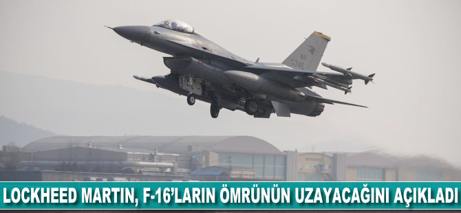 Lockheed Martin, F-16'ların ömrünün uzayacağını açıkaldı