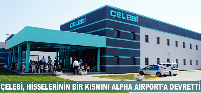 Çelebi, hisselerinin bir kısmını Alpha Airport Services'e devretti