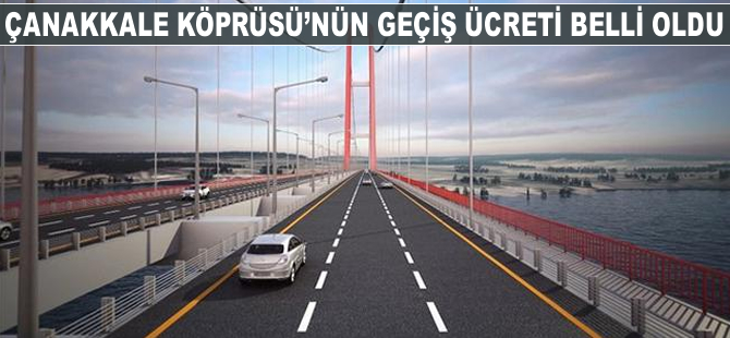Çanakkale Köprüsü'nün geçiş ücreti belli oldu