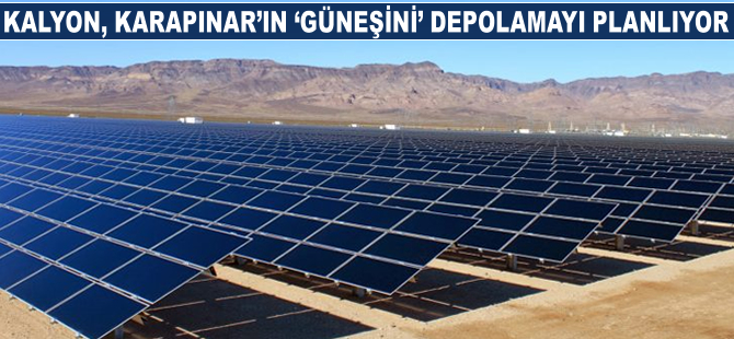 Kalyon, Karapınar'ın 'güneşini' depolamayı planlıyor