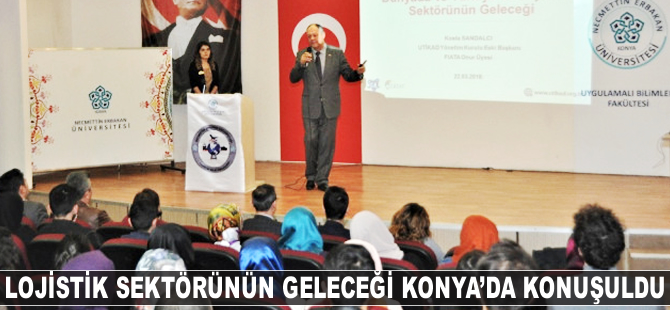 “Dünyada ve Türkiye’de Lojistik Sektörünün Geleceği'' konferansı düzenlendi