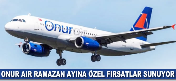 Onur Air Ramazan'a özel fiyatlar sunuyor