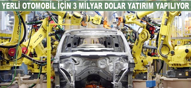 Yerli otomobil için 3 milyar dolar yatırım yapılıyor