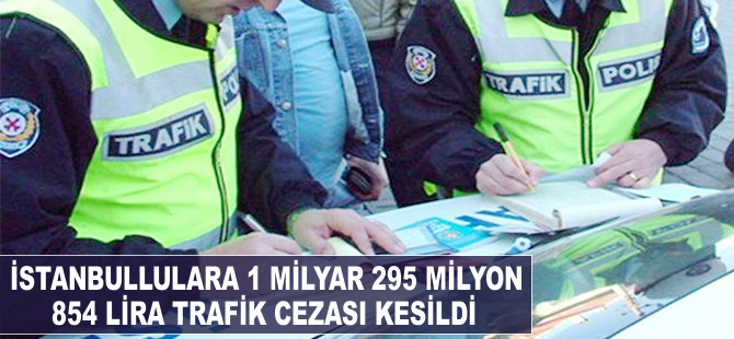 İstanbullulara 1 milyar 295 milyon 854 lira trafik cezası kesildi