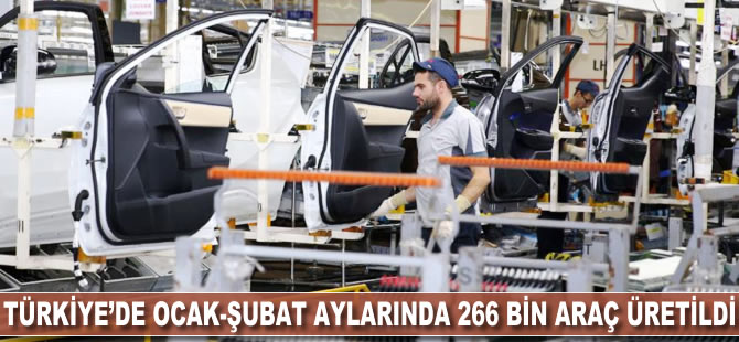 Türkiye'de ocak-şubat aylarında 266 bin araç üretildi