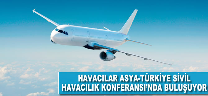 Havacılar Asya-Türkiye Sivil Havacılık Konferansı'nda buluşuyor