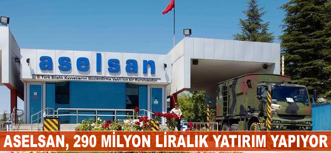 ASELSAN, 290 milyon liralık yatırım yapıyor