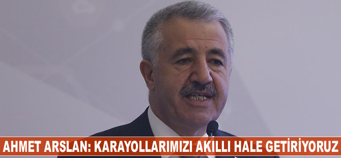 Ahmet Arslan: Karayollarımızı akıllı hale getiriyoruz