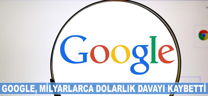 Google milyarlarca dolarlık davayı kaybetti