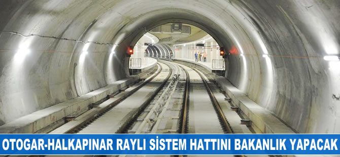 İzmir'deki Otogar-Halkapınar raylı sistem hattını Bakanlık yapacak