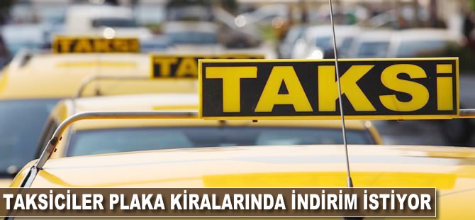 Taksiciler plaka kiralarında indirim istiyor