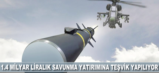 1.4 milyar liralık savunma yatırımına teşvik yapılıyor