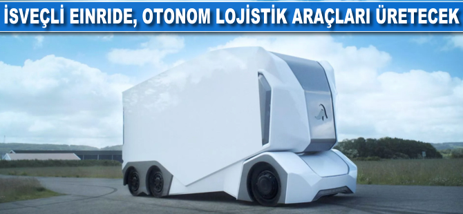 İsveçli Einride otonom lojistik araçları üretecek