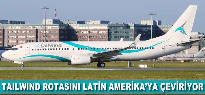 Tailwind rotasını Latin Amerika'ya çevirdi