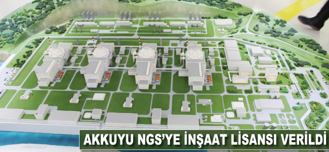 Akkuyu NGS'ye inşaat lisansı verildi