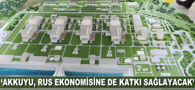 Rosatom: Akkuyu, Rus ekonomisine de katkıda bulunacak