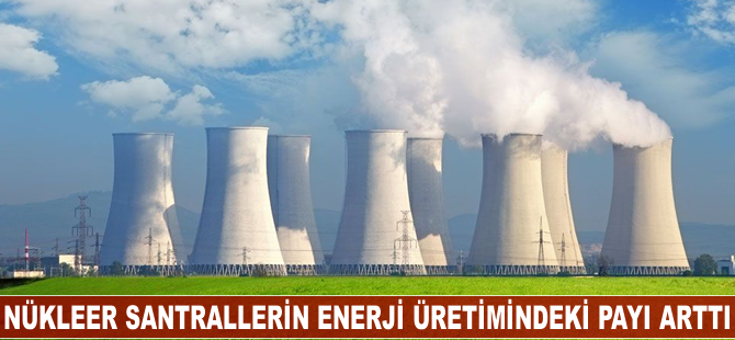 Nükleer santallerin enerji üretimindeki payı yüzde 11'e ulaştı