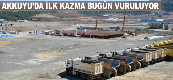 Akkuyu'da ilk kazma bugün vuruluyor