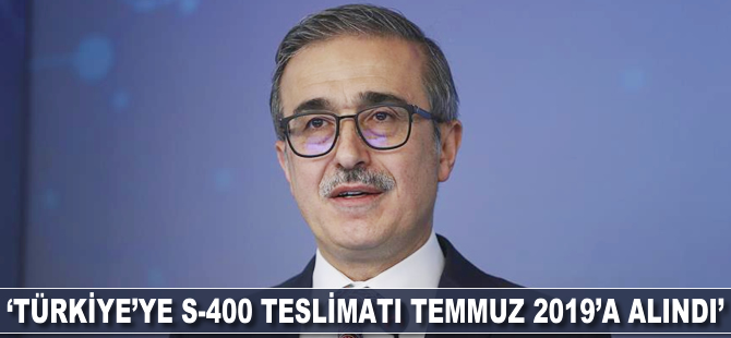 İsmail Demir: Türkiye'ye S-400 teslimatı Temmuz 2019'a alındı