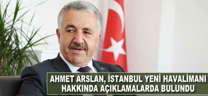 Ahmet Arslan, İstanbul Yeni Havalimanı hakkında açıklamalarda bulundu