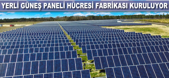 Yerli güneş paneli hücresi fabrikası kuruluyor