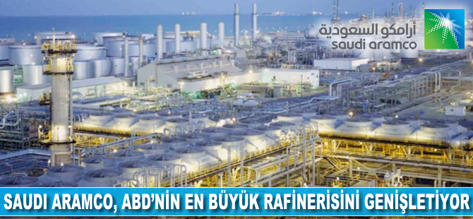 Saudi Aramco, ABD'nin en büyük rafinerisini genişletiyor