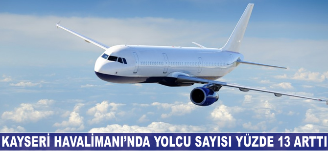Kayseri Havalimanı'nda yolcu sayısı yüzde 13 arttı