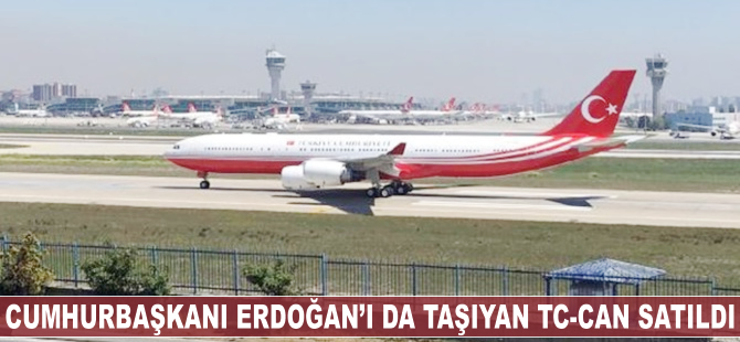 Cumhurbaşkanı Erdoğan'ı da taşıyan TC-Can uçağı satıldı