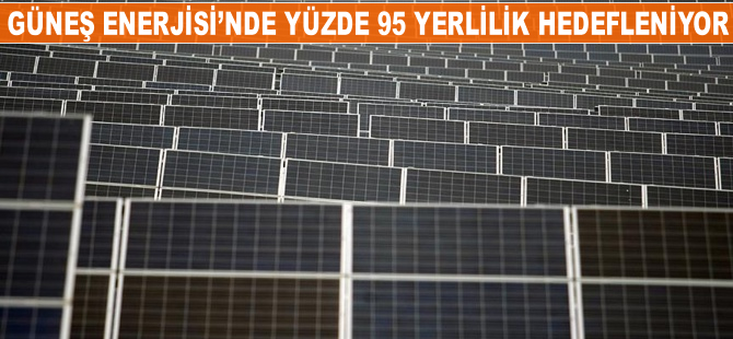 Güneş enerjisi panelinde yerli oranı yüzde 95'i bulacak