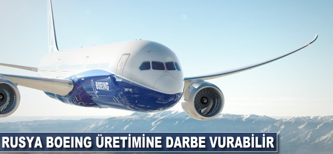 Rusya, Boeing üretimine darbe vurabilir