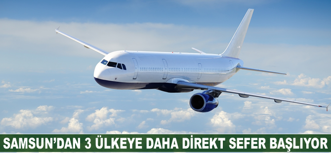 Samsun'dan 3 ülkeye daha direkt sefer başlıyor