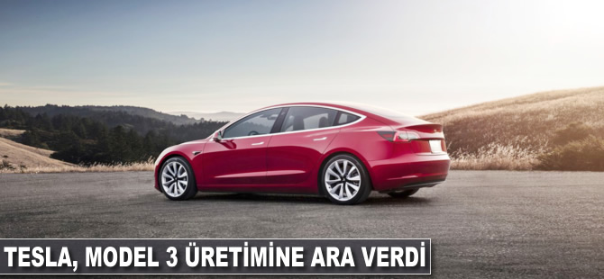 Tesla, Model 3 üretimine ara verdi