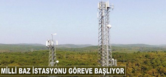 Milli baz istasyonu göreve başlıyor