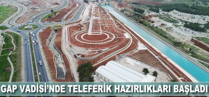 GAP Vadisi'nde teleferik hazırlıkları başladı