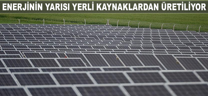 Enerjinin yarısı yerli kaynaklardan üretiliyor