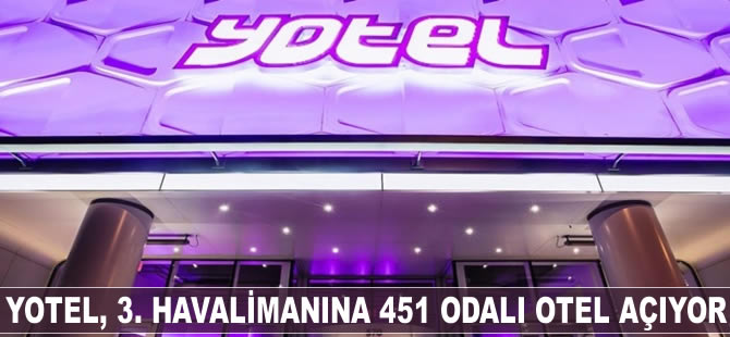 YOTEL, 3. Havalimanı'na 451 odalı otel açıyor