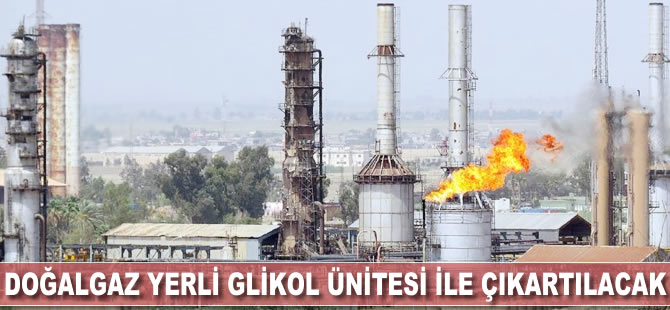 Doğalgaz yerli glikol ünitesi ile çıkartılacak