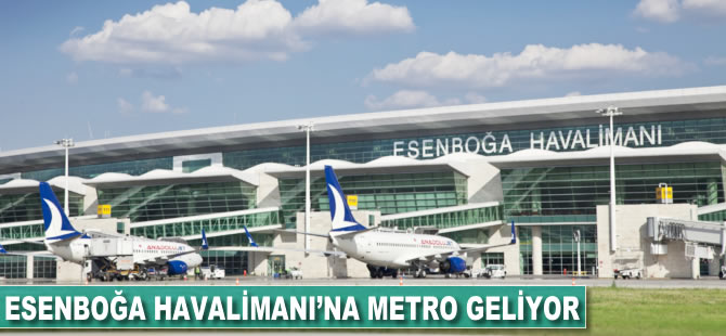 Esenboğa Havalimanı'na metro geliyor