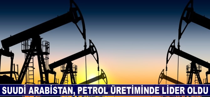 Suudi Arabistan, petrol üretiminde lider oldu
