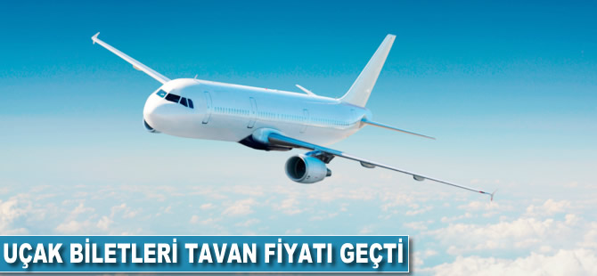 Uçak biletleri tavan fiyatı geçti