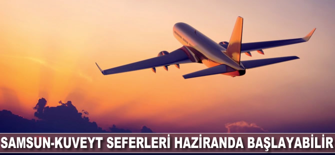 Samsun-Kuveyt seferlerinin haziranda başlaması hedefleniyor
