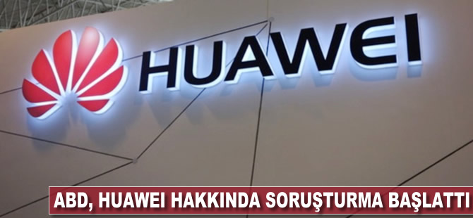 ABD, Huawei hakkında soruşturma başlattı
