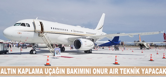 Altın kaplama uçağın bakımını Onur Air Teknik yapacak